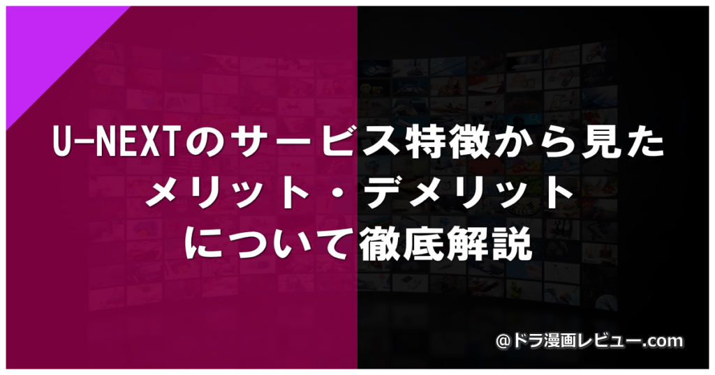 U-NEXTのサービス特徴から見たメリット・デメリットについて徹底解説